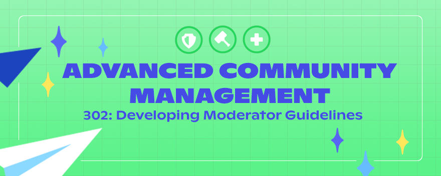 302: Developing Moderator Guidelines