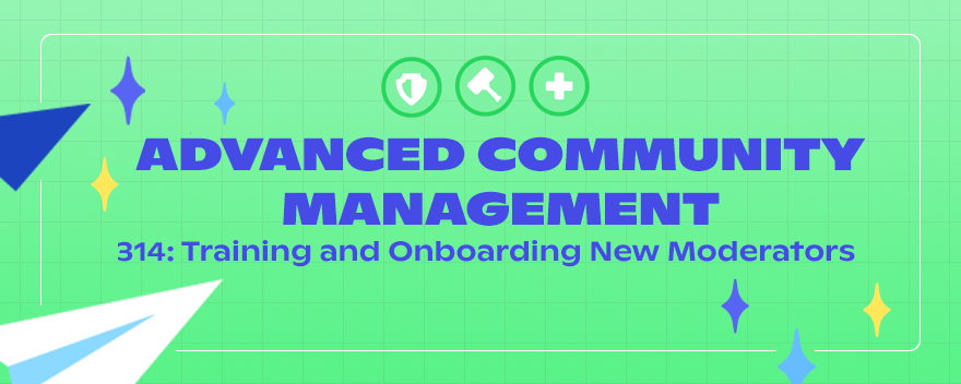 314: Training and Onboarding New Moderators